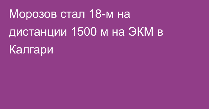 Морозов стал 18-м на дистанции 1500 м на ЭКМ в Калгари