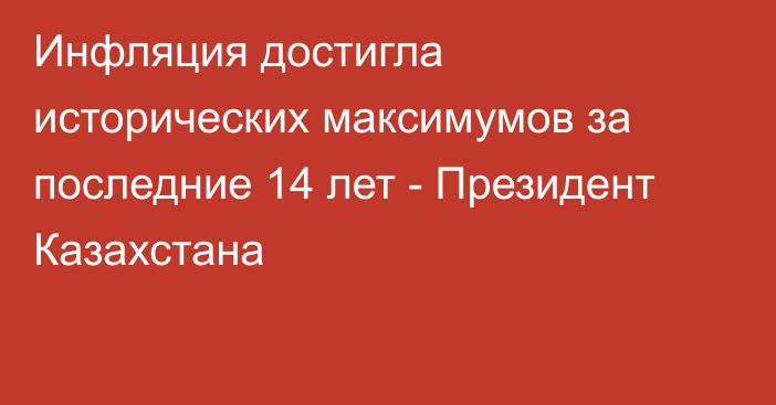 Инфляция достигла исторических максимумов за последние 14 лет - Президент Казахстана