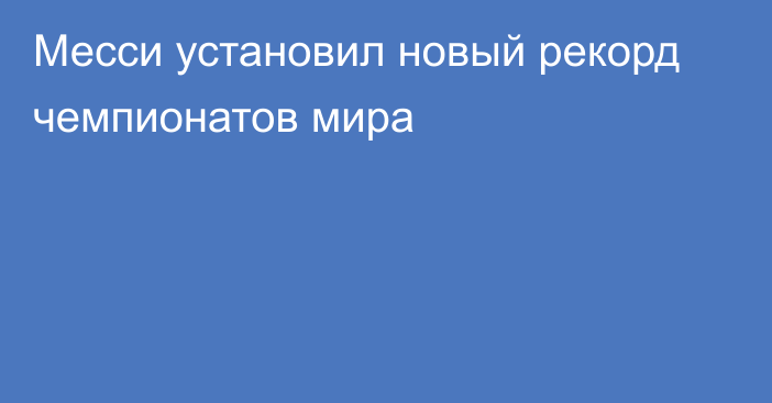 Месси установил новый рекорд чемпионатов мира