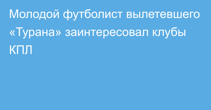 Молодой футболист вылетевшего «Турана» заинтересовал клубы КПЛ