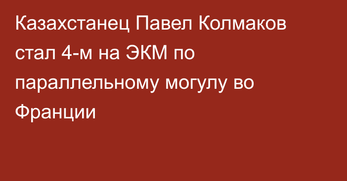 Казахстанец Павел Колмаков стал 4-м на ЭКМ по параллельному могулу во Франции