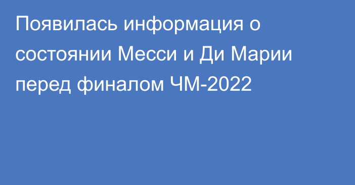 Появилась информация о состоянии Месси и Ди Марии перед финалом ЧМ-2022