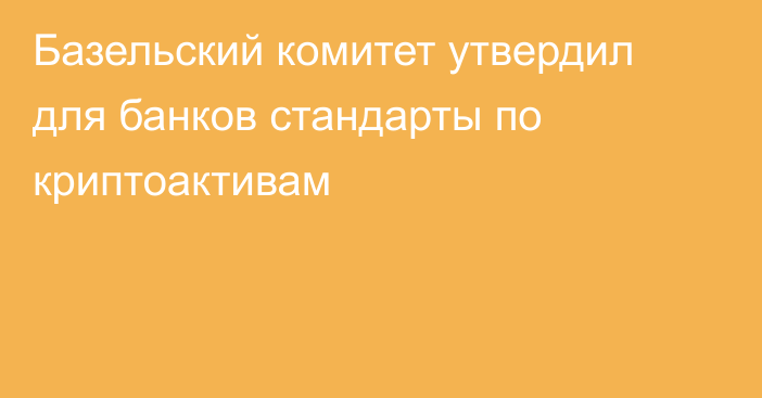 Базельский комитет утвердил для банков стандарты по криптоактивам