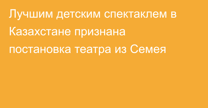 Лучшим детским спектаклем в Казахстане признана постановка театра из Семея