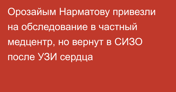 Орозайым Нарматову привезли на обследование в частный медцентр, но вернут в СИЗО после УЗИ сердца