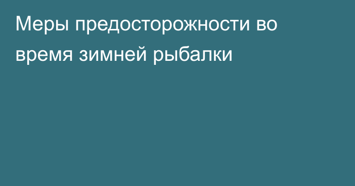 Меры предосторожности во время зимней рыбалки