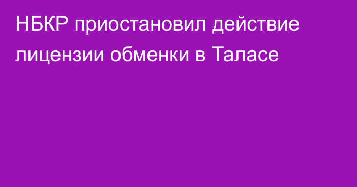 НБКР приостановил действие лицензии обменки в Таласе