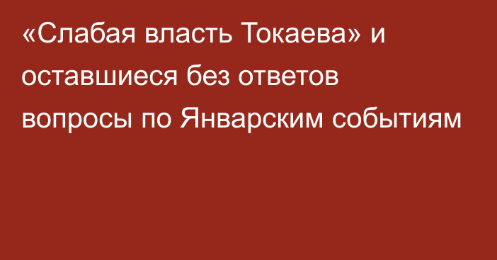 «Слабая власть Токаева» и оставшиеся без ответов вопросы по Январским событиям