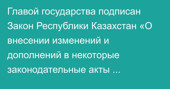 Главой государства подписан Закон Республики Казахстан «О внесении изменений и дополнений в некоторые законодательные акты Республики Казахстан по вопросам государственной молодежной политики и социального обеспечения»