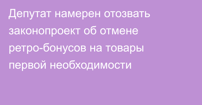 Депутат намерен отозвать законопроект об отмене ретро-бонусов на товары первой необходимости