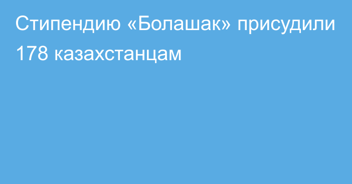 Стипендию «Болашак» присудили 178 казахстанцам