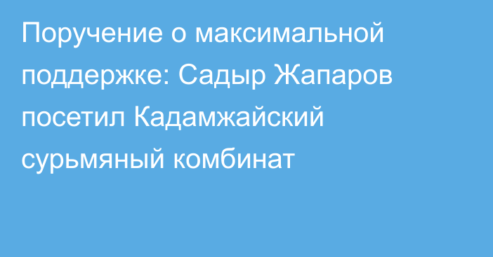 Поручение о максимальной поддержке: Садыр Жапаров посетил Кадамжайский сурьмяный комбинат