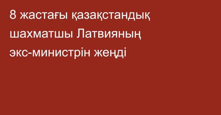 8 жастағы қазақстандық шахматшы Латвияның экс-министрін жеңді