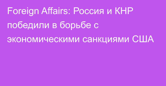 Foreign Affairs: Россия и КНР победили в борьбе с экономическими санкциями США