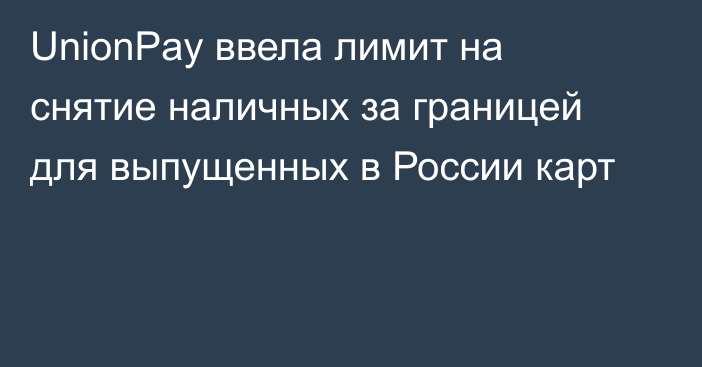 UnionPay ввела лимит на снятие наличных за границей для выпущенных в России карт