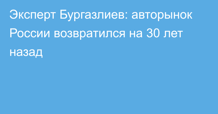 Эксперт Бургазлиев: авторынок России возвратился на 30 лет назад