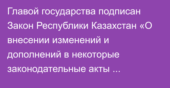 Главой государства подписан Закон Республики Казахстан «О внесении изменений и дополнений в некоторые законодательные акты Республики Казахстан по вопросам растительного мира и особо охраняемых природных территорий»