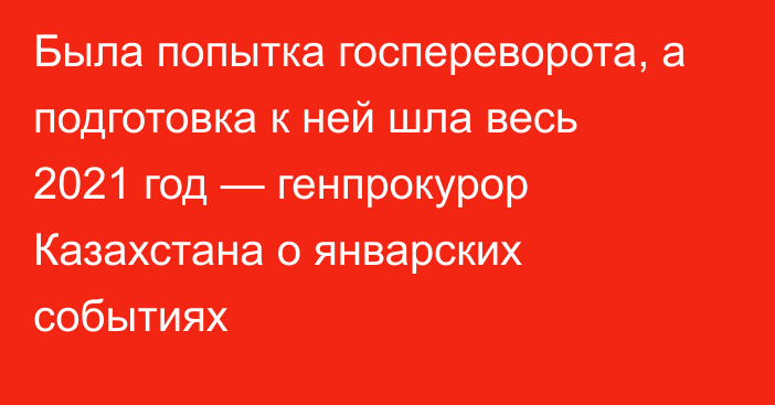 Была попытка госпереворота, а подготовка к ней шла весь 2021 год — генпрокурор Казахстана о январских событиях