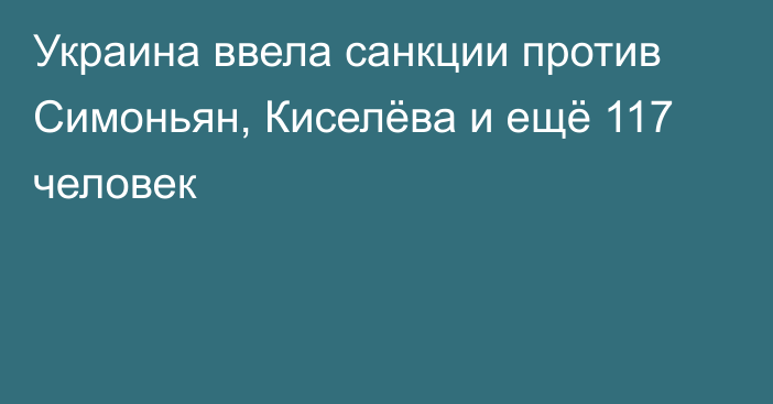 Украина ввела санкции против Симоньян, Киселёва и ещё 117 человек