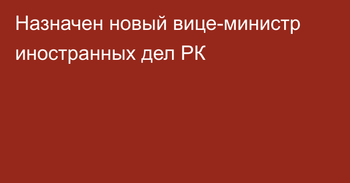 Назначен новый вице-министр иностранных дел РК