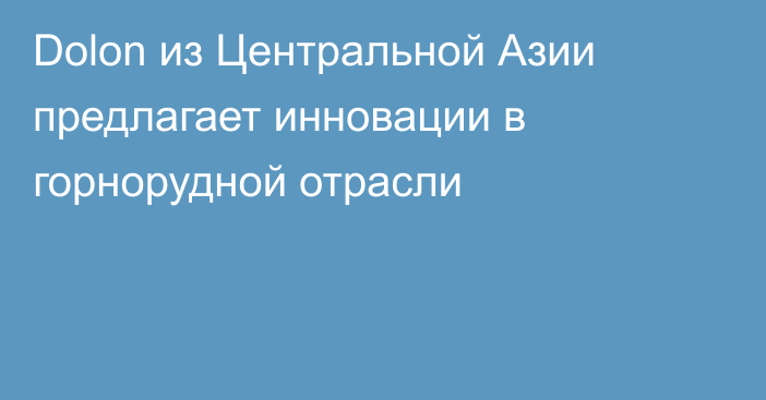 Dolon из Центральной Азии предлагает инновации в горнорудной отрасли