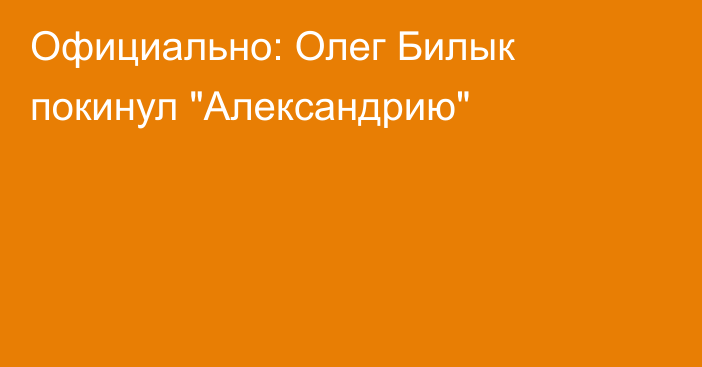 Официально: Олег Билык покинул 