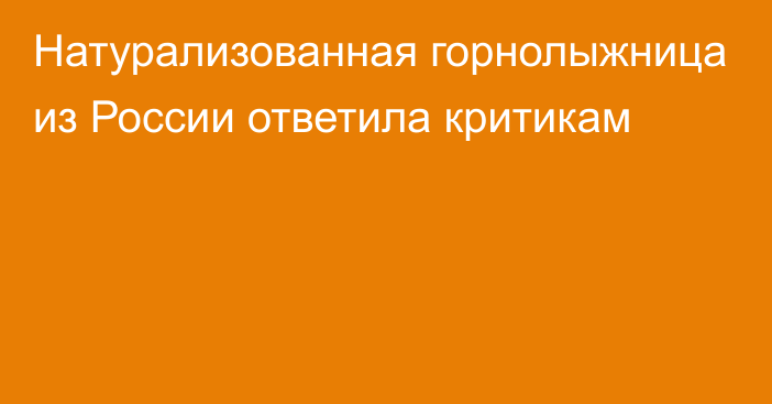 Натурализованная горнолыжница из России ответила критикам