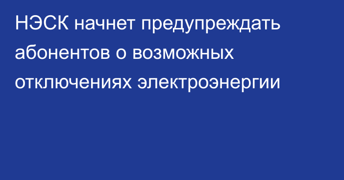 НЭСК начнет предупреждать абонентов о возможных отключениях электроэнергии