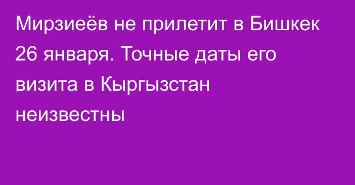 Мирзиеёв не прилетит в Бишкек 26 января. Точные даты его визита в Кыргызстан неизвестны