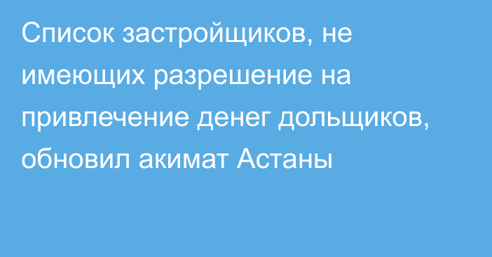 Список застройщиков, не имеющих разрешение на привлечение денег дольщиков, обновил акимат Астаны