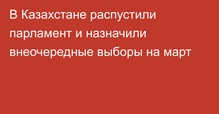 В Казахстане распустили парламент и назначили внеочередные выборы на март