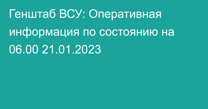 Генштаб ВСУ: Оперативная информация по состоянию на 06.00 21.01.2023