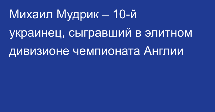 Михаил Мудрик – 10-й украинец, сыгравший в элитном дивизионе чемпионата Англии