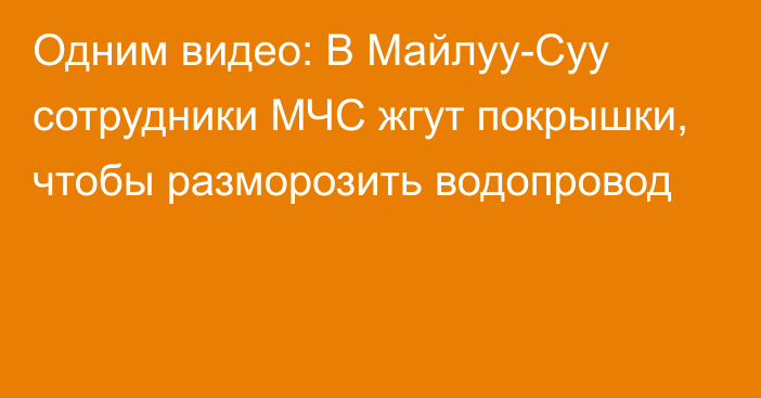 Одним видео: В Майлуу-Суу сотрудники МЧС жгут покрышки, чтобы разморозить водопровод