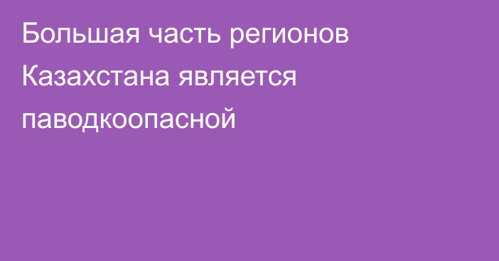 Большая часть регионов Казахстана является паводкоопасной