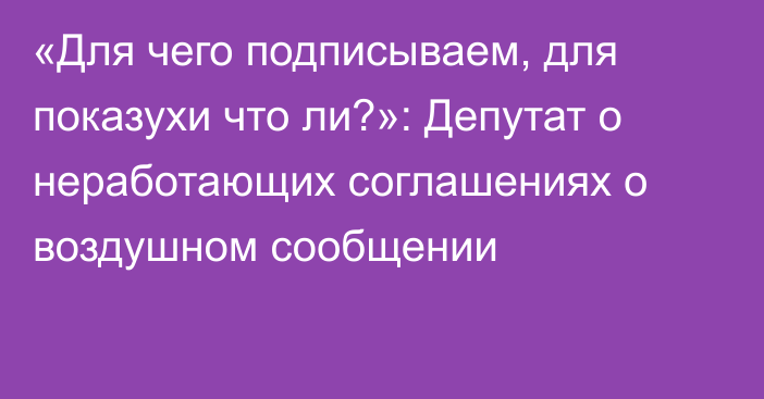 «Для чего подписываем, для показухи что ли?»: Депутат о неработающих соглашениях о воздушном сообщении