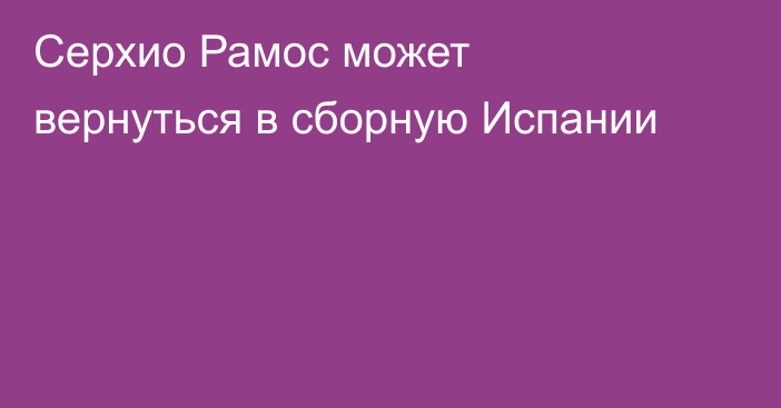 Серхио Рамос может вернуться в сборную Испании