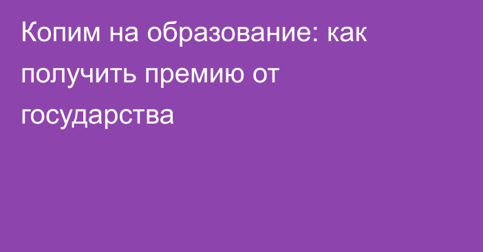 Копим на образование: как получить премию от государства