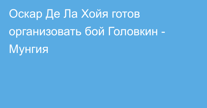 Оскар Де Ла Хойя готов организовать бой Головкин - Мунгия