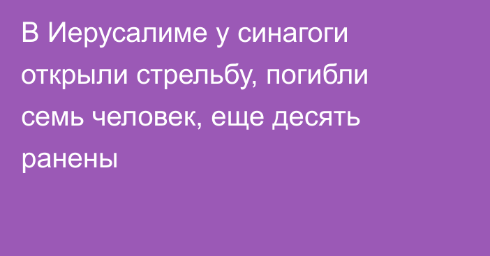 В Иерусалиме у синагоги открыли стрельбу, погибли семь человек, еще десять ранены