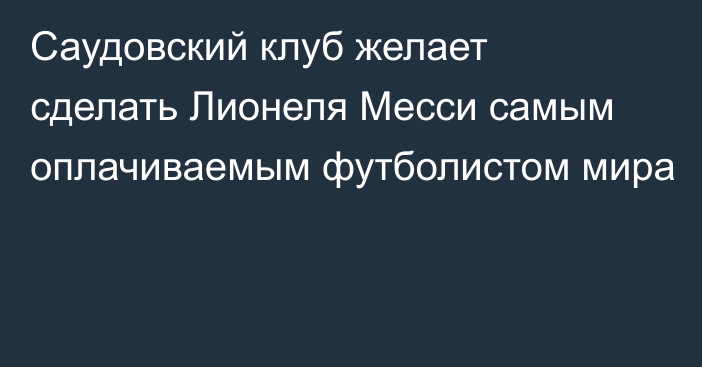 Саудовский клуб желает сделать Лионеля Месси самым оплачиваемым футболистом мира