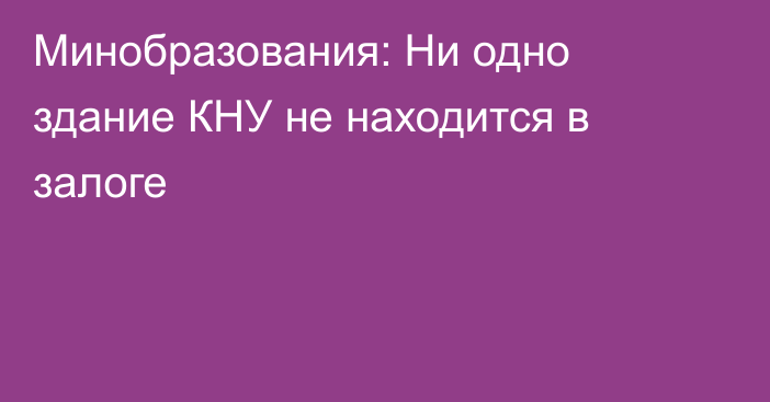 Минобразования: Ни одно здание КНУ не находится в залоге