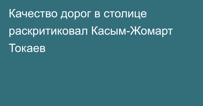 Качество дорог в столице раскритиковал Касым-Жомарт Токаев