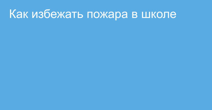 Как избежать пожара в школе