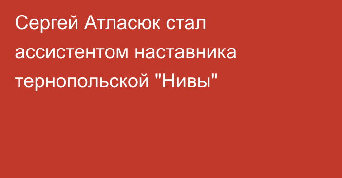 Сергей Атласюк стал ассистентом наставника тернопольской 