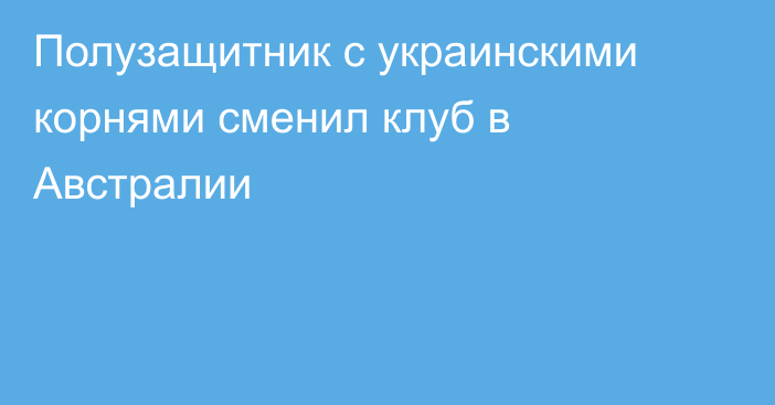 Полузащитник с украинскими корнями сменил клуб в Австралии