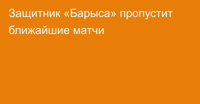 Защитник «Барыса» пропустит ближайшие матчи