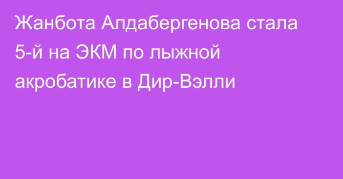 Жанбота Алдабергенова стала 5-й на ЭКМ по лыжной акробатике в Дир-Вэлли