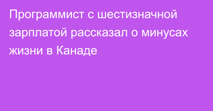 Программист с шестизначной зарплатой рассказал о минусах жизни в Канаде