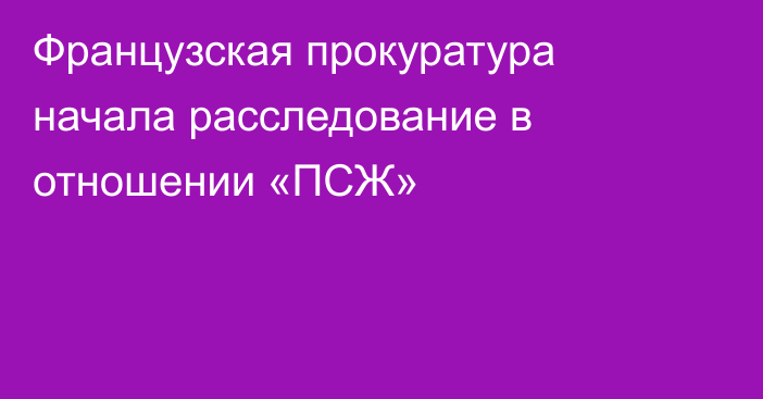 Французская прокуратура начала расследование в отношении «ПСЖ»